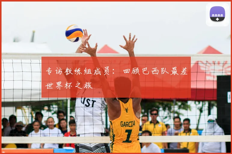 专访教练组成员:回顾巴西队最差世界杯之旅