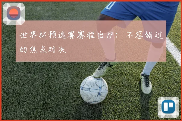 世界杯预选赛赛程出炉：不容错过的焦点对决