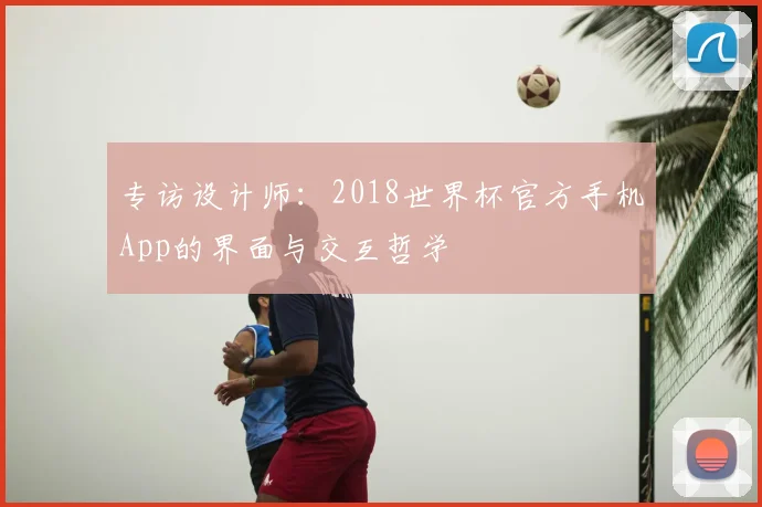 专访设计师：2018世界杯官方手机App的界面与交互哲学